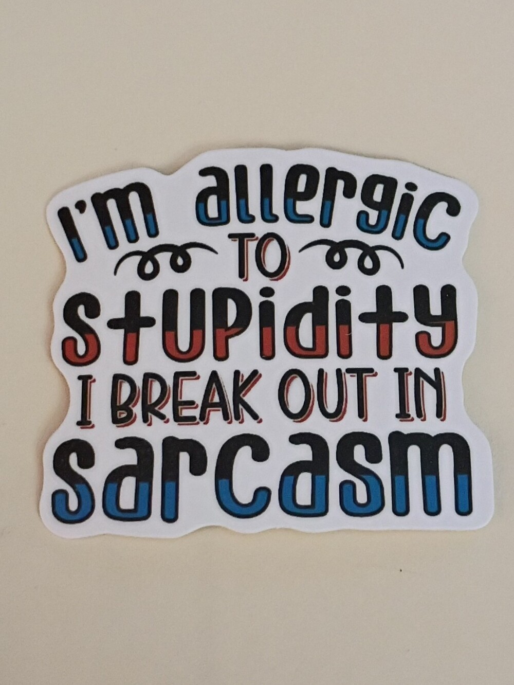 10/$10 Sticker I'm Allergic To Stupidity I Break Out In Sarcasm Black Blue Red 2
